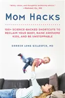 Mom Hacks: 100+ wissenschaftlich fundierte Abkürzungen, mit denen Sie Ihren Körper zurückgewinnen, großartige Kinder großziehen und unaufhaltsam sein können - Mom Hacks: 100+ Science-Backed Shortcuts to Reclaim Your Body, Raise Awesome Kids, and Be Unstoppable