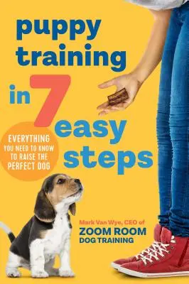 Welpenerziehung in 7 einfachen Schritten: Alles, was Sie wissen müssen, um den perfekten Hund zu erziehen - Puppy Training in 7 Easy Steps: Everything You Need to Know to Raise the Perfect Dog