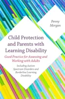 Kinderschutz und Eltern mit einer Lernbehinderung: Bewährte Verfahren für die Beurteilung von und die Arbeit mit Erwachsenen - einschließlich Autismus-Spektrum-Störungen und - Child Protection and Parents with a Learning Disability: Good Practice for Assessing and Working with Adults - Including Autism Spectrum Disorders and