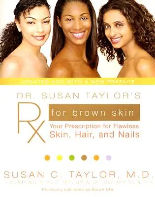 Dr. Susan Taylors RX für braune Haut: Ihr Rezept für makellose Haut, Haare und Nägel - Dr. Susan Taylor's RX for Brown Skin: Your Prescription for Flawless Skin, Hair, and Nails