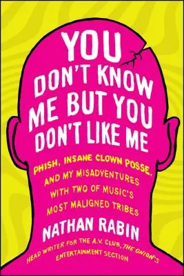 Du kennst mich nicht, aber du magst mich nicht: Phish, Insane Clown Posse und meine Missgeschicke mit zwei der meist geschmähten Musikstämme - You Don't Know Me But You Don't Like Me: Phish, Insane Clown Posse, and My Misadventures with Two of Music's Most Maligned Tribes