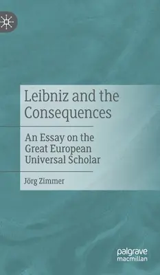 Leibniz und die Folgen: Ein Essay über den großen europäischen Universalgelehrten - Leibniz and the Consequences: An Essay on the Great European Universal Scholar
