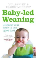 Baby-geführte Entwöhnung - Wie Sie Ihrem Baby helfen, gutes Essen zu lieben - Baby-led Weaning - Helping Your Baby to Love Good Food