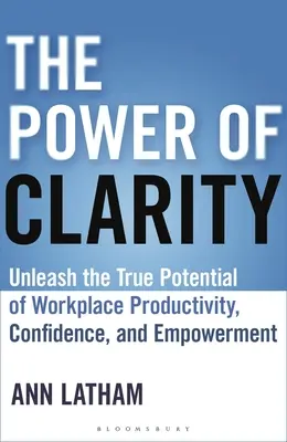 Die Macht der Klarheit: Entfesseln Sie das wahre Potenzial von Produktivität, Vertrauen und Selbstvertrauen am Arbeitsplatz - The Power of Clarity: Unleash the True Potential of Workplace Productivity, Confidence, and Empowerment