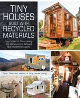 Winzige Häuser aus wiederverwerteten Materialien: Inspirationen für den Bau winziger Häuser mit geborgenen und wiederverwerteten Materialien - Tiny Houses Built with Recycled Materials: Inspiration for Constructing Tiny Homes Using Salvaged and Reclaimed Supplies