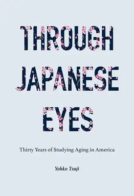 Mit japanischen Augen: Dreißig Jahre Studium des Alterns in Amerika - Through Japanese Eyes: Thirty Years of Studying Aging in America