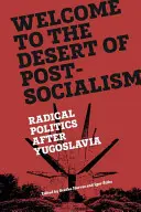 Willkommen in der Wüste des Post-Sozialismus: Radikale Politik nach Jugoslawien - Welcome to the Desert of Post-Socialism: Radical Politics After Yugoslavia