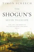 Das silberne Teleskop des Shogun: Gott, Kunst und Geld in der englischen Suche nach Japan, 1600-1625 - The Shogun's Silver Telescope: God, Art, and Money in the English Quest for Japan, 1600-1625