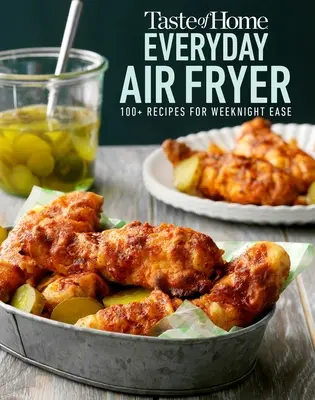 Taste of Home Everyday Air Fryer: 112 Rezepte für die leichte Küche unter der Woche - Taste of Home Everyday Air Fryer: 112 Recipes for Weeknight Ease