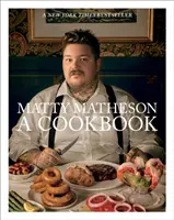 Matty Matheson: Ein Kochbuch - Matty Matheson: A Cookbook