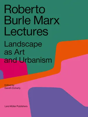 Roberto Burle Marx Vorlesungen: Landschaft als Kunst und Urbanismus - Roberto Burle Marx Lectures: Landscape as Art and Urbanism