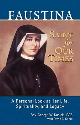 Faustina, eine Heilige für unsere Zeit: Ein persönlicher Blick auf ihr Leben, ihre Spiritualität und ihr Vermächtnis - Faustina, a Saint for Our Times: A Personal Look at Her Life, Spirituality, and Legacy