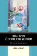 Liminal Fiction am Rande des Jahrtausends: Die Enden der spanischen Identität - Liminal Fiction at the Edge of the Millennium: The Ends of Spanish Identity