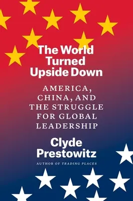 Die Welt auf den Kopf gestellt: Amerika, China und der Kampf um die Weltherrschaft - The World Turned Upside Down: America, China, and the Struggle for Global Leadership