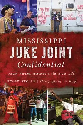 Mississippi Juke Joint Confidential: Hauspartys, Stricher und das Leben im Blues - Mississippi Juke Joint Confidential: House Parties, Hustlers and the Blues Life