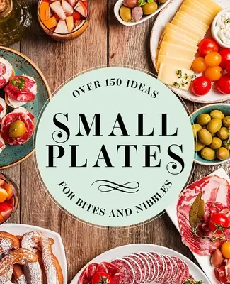 Kleine Teller: Über 150 Ideen für Häppchen und Knabbereien - Small Plates: Over 150 Ideas for Bites and Nibbles