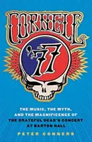 Cornell '77: Die Musik, der Mythos und die Großartigkeit des Konzerts von Grateful Dead in der Barton Hall - Cornell '77: The Music, the Myth, and the Magnificence of the Grateful Dead's Concert at Barton Hall