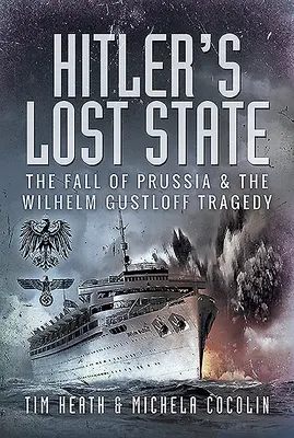 Hitlers verlorener Staat: Der Untergang Preußens und die Tragödie der Wilhelm Gustloff - Hitler's Lost State: The Fall of Prussia and the Wilhelm Gustloff Tragedy