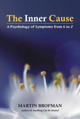 Die innere Ursache: Eine Psychologie der Symptome von A bis Z - The Inner Cause: A Psychology of Symptoms from A to Z