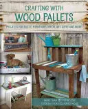 Basteln mit Holzpaletten: Projekte für rustikale Möbel, Dekoration, Kunst, Geschenke und mehr - Crafting with Wood Pallets: Projects for Rustic Furniture, Decor, Art, Gifts and More