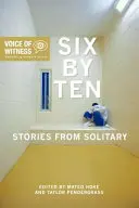 Sechs mal zehn: Geschichten aus der Einzelhaft - Six by Ten: Stories from Solitary