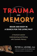 Trauma und Erinnerung: Gehirn und Körper auf der Suche nach der lebendigen Vergangenheit: Ein praktischer Leitfaden für das Verständnis und die Arbeit mit traumatischen Erinnerungen - Trauma and Memory: Brain and Body in a Search for the Living Past: A Practical Guide for Understanding and Working with Traumatic Memory