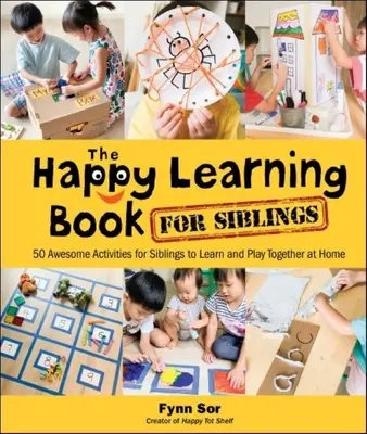 Happy Learning Book for Siblings, The: 50 fantastische Aktivitäten für Geschwister zum gemeinsamen Lernen und Spielen zu Hause - Happy Learning Book for Siblings, The: 50 Awesome Activities for Siblings to Learn and Play Together at Home