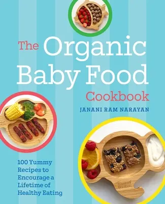 Das Bio-Babynahrungs-Kochbuch: 100 leckere Rezepte für ein ganzes Leben lang gesundes Essen - The Organic Baby Food Cookbook: 100 Yummy Recipes to Encourage a Lifetime of Healthy Eating