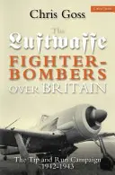 Jagdbomber der Luftwaffe über Großbritannien: Die Tip-and-Run-Kampagne, 1942-1943 - Luftwaffe Fighter-Bombers Over Britain: The Tip and Run Campaign, 1942-1943