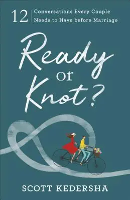 Ready or Knot?: 12 Gespräche, die jedes Paar vor der Ehe führen sollte - Ready or Knot?: 12 Conversations Every Couple Needs to Have Before Marriage