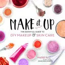 Make It Up: Der Leitfaden für Make-up und Hautpflege zum Selbermachen - Make It Up: The Essential Guide to DIY Makeup and Skin Care