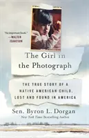 Das Mädchen auf dem Foto: Die wahre Geschichte eines amerikanischen Indianerkindes, verloren und gefunden in Amerika - The Girl in the Photograph: The True Story of a Native American Child, Lost and Found in America