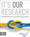 Es ist unsere Forschung: Einbindung der Stakeholder in Forschungsprojekte zur Benutzererfahrung - It's Our Research: Getting Stakeholder Buy-In for User Experience Research Projects