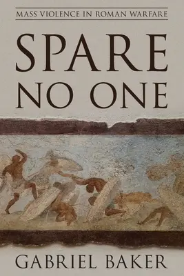 Niemanden verschonen: Massengewalt in der römischen Kriegsführung - Spare No One: Mass Violence in Roman Warfare