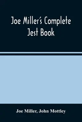 Joe Miller's Complete Jest Book: Eine Sammlung der hervorragendsten Bon Mots, brillanten Witze und bemerkenswerten Anekdoten in englischer Sprache - Joe Miller'S Complete Jest Book: Being A Collection Of The Most Excellent Bon Mots, Brilliant Jests, And Striking Anecdotes, In The English Language
