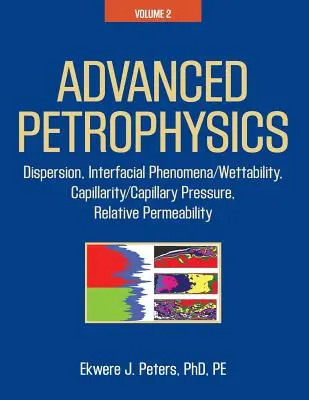 Fortgeschrittene Petrophysik: Band 2: Dispersion, Grenzflächenphänomene/Benetzbarkeit, Kapillarität/Kapillardruck, Relative Permeabilität - Advanced Petrophysics: Volume 2: Dispersion, Interfacial Phenomena/Wettability, Capillarity/Capillary Pressure, Relative Permeability