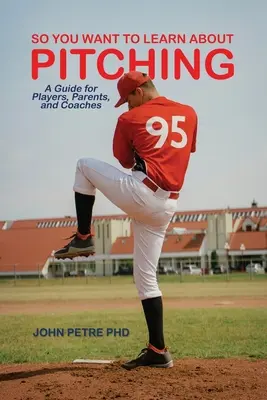 Du willst also das Werfen lernen: Ein Leitfaden für Spieler, Eltern und Trainer - So You Want to Learn About Pitching: A Guide for Players, Parents, and Coaches