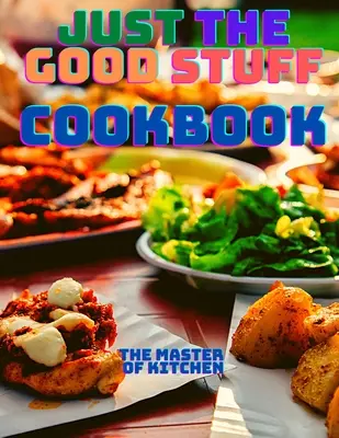 Just the Good Stuff - Ein Kochbuch - Just the Good Stuff - A Cookbook