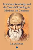 Nachahmung, Wissen und die Aufgabe der Christologie bei Maximus dem Bekenner - Imitation, Knowledge, and the Task of Christology in Maximus the Confessor