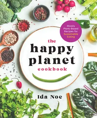 Das Happy Planet Kochbuch: Hauptsächlich pflanzliche Rezepte für eine nachhaltige Ernährung - The Happy Planet Cookbook: Mostly Plant-Based Recipes for Sustainable Eating