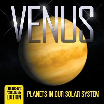 Venus: Planeten in unserem Sonnensystem Astronomische Kinderausgabe - Venus: Planets in Our Solar System Children's Astronomy Edition