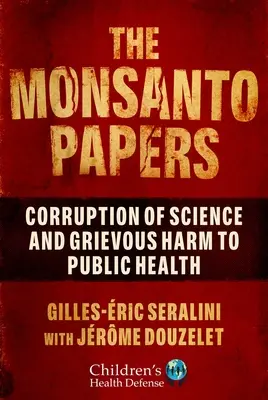 Die Monsanto-Papiere: Korruption der Wissenschaft und schwerer Schaden für die öffentliche Gesundheit - The Monsanto Papers: Corruption of Science and Grievous Harm to Public Health