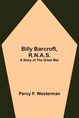 Billy Barcroft, R.N.A.S.: Eine Geschichte des Großen Krieges - Billy Barcroft, R.N.A.S.: A Story of the Great War