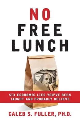 Kein kostenloses Mittagessen: Sechs wirtschaftliche Lügen, die man Ihnen beigebracht hat und die Sie wahrscheinlich glauben - No Free Lunch: Six Economic Lies You've Been Taught And Probably Believe