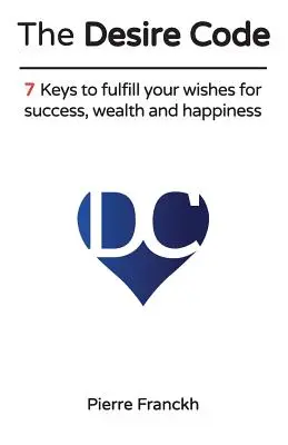 Der Sehnsuchtscode: 7 Schlüssel zur Erfüllung Ihrer Wünsche nach Erfolg, Reichtum und Glück - The Desire Code: 7 Keys to fulfill your wishes for success, wealth and happiness