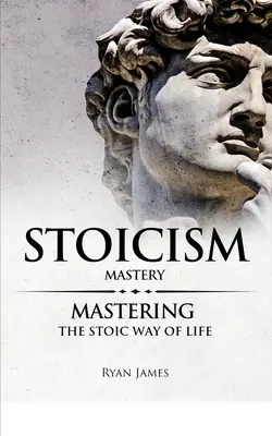 Stoizismus: Meisterschaft - Die stoische Lebensweise meistern (Stoizismus-Reihe) (Band 2) - Stoicism: Mastery - Mastering The Stoic Way of Life (Stoicism Series) (Volume 2)