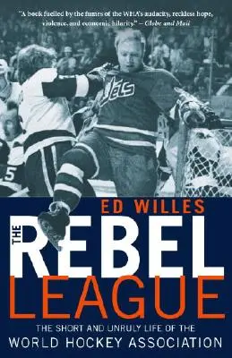 Die rebellische Liga: Das kurze und widerspenstige Leben des Welthockeyverbands - The Rebel League: The Short and Unruly Life of the World Hockey Association