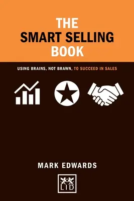 Das Buch „Intelligentes Verkaufen“: Mit Köpfchen, nicht mit Muskeln, zum Erfolg im Verkauf - The Smart Selling Book: Using Brains, Not Brawn, to Succeed in Sales