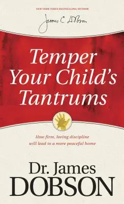 Temperieren Sie die Wutanfälle Ihres Kindes: Wie feste, liebevolle Disziplin zu einem friedlicheren Zuhause führt - Temper Your Child's Tantrums: How Firm, Loving Discipline Will Lead to a More Peaceful Home