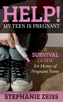 Hilfe! Mein Teenager ist schwanger: Ein Überlebensratgeber für Mütter schwangerer Teenager - Help! My Teen Is Pregnant: A Survival Guide for Moms of Pregnant Teens